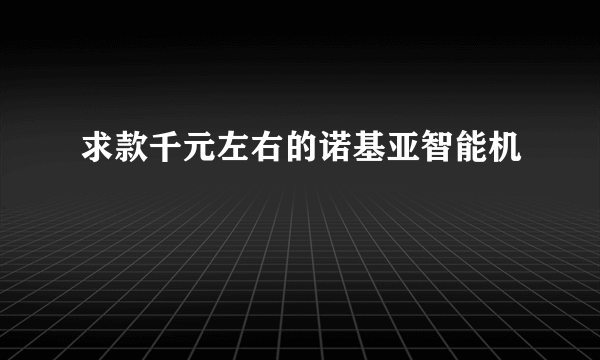 求款千元左右的诺基亚智能机