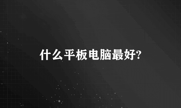 什么平板电脑最好?
