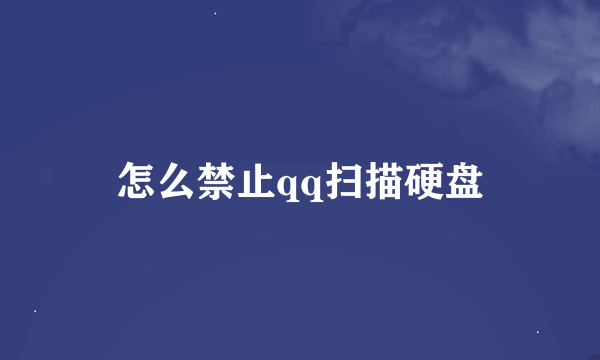 怎么禁止qq扫描硬盘