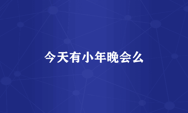 今天有小年晚会么