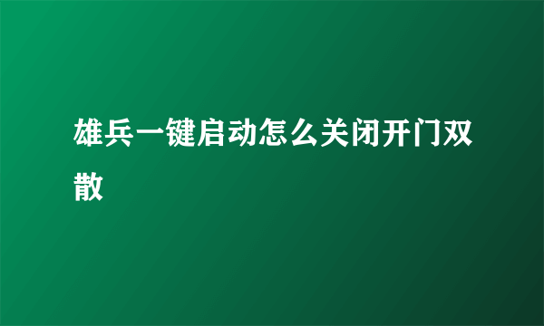 雄兵一键启动怎么关闭开门双散