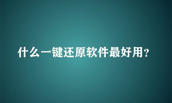 什么一键还原软件最好用？
