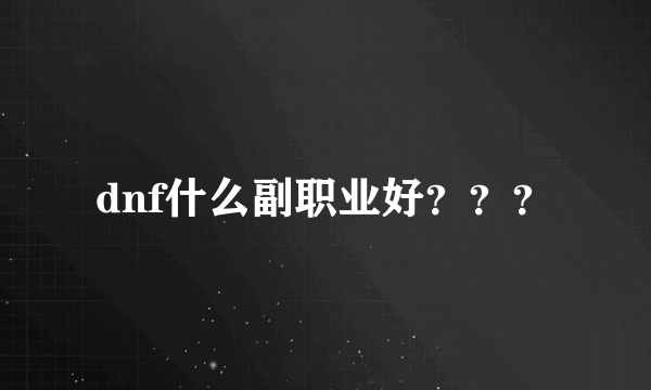 dnf什么副职业好？？？