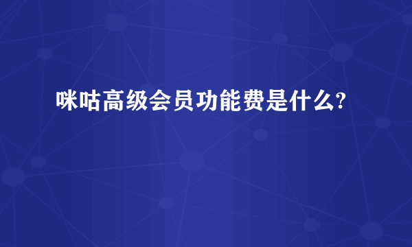 咪咕高级会员功能费是什么?