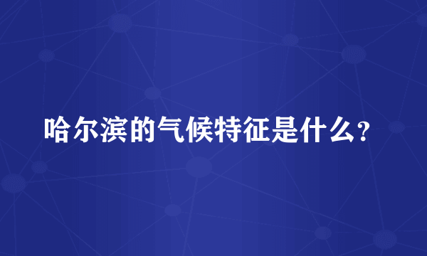 哈尔滨的气候特征是什么？