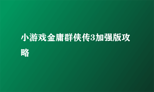 小游戏金庸群侠传3加强版攻略