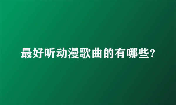 最好听动漫歌曲的有哪些?