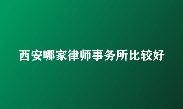 西安哪家律师事务所比较好