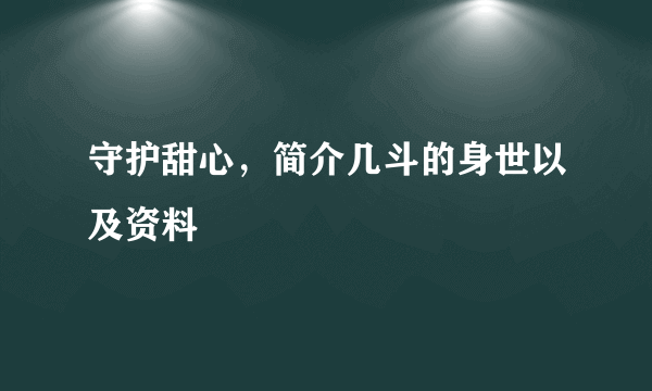 守护甜心，简介几斗的身世以及资料