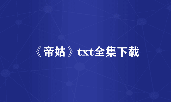 《帝姑》txt全集下载