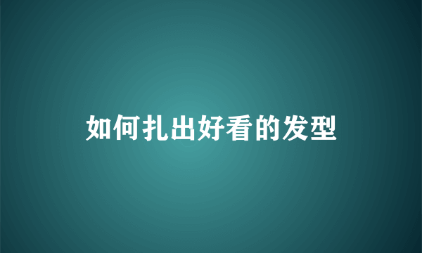 如何扎出好看的发型