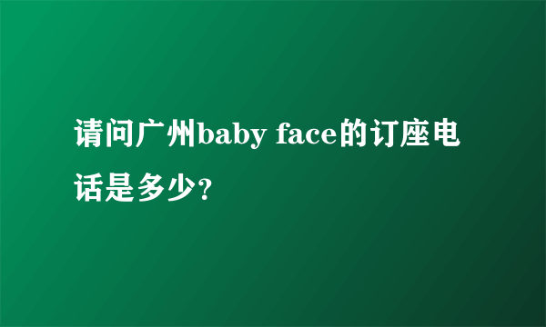 请问广州baby face的订座电话是多少？