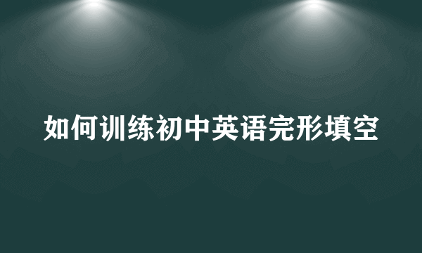 如何训练初中英语完形填空