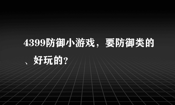 4399防御小游戏，要防御类的、好玩的？