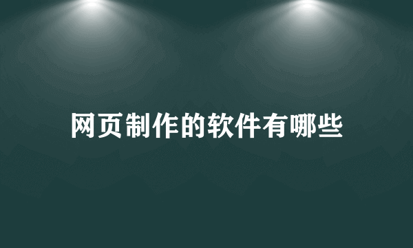 网页制作的软件有哪些