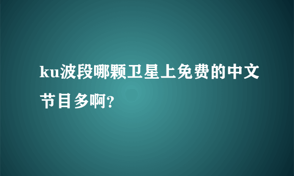 ku波段哪颗卫星上免费的中文节目多啊？