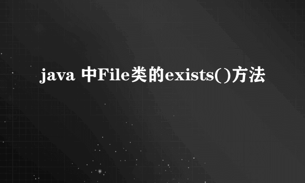 java 中File类的exists()方法