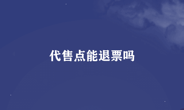 代售点能退票吗