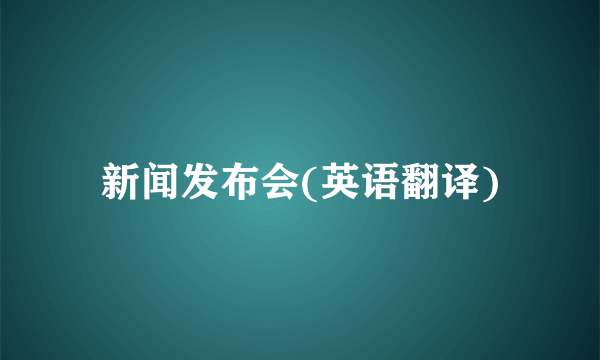 新闻发布会(英语翻译)