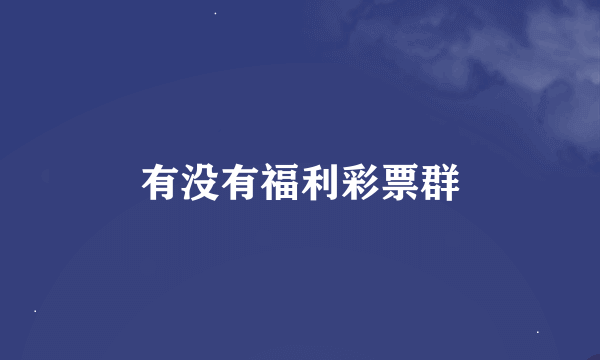 有没有福利彩票群