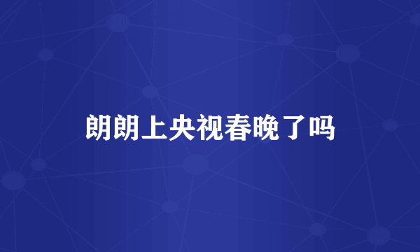 朗朗上央视春晚了吗