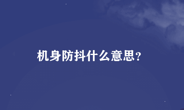 机身防抖什么意思？