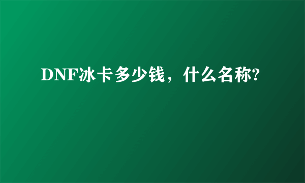 DNF冰卡多少钱，什么名称?