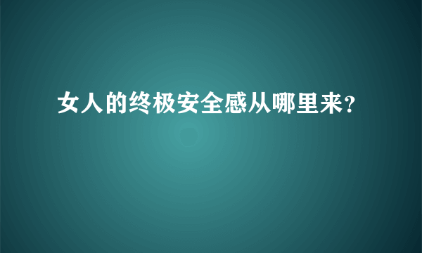 女人的终极安全感从哪里来？
