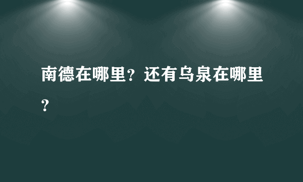 南德在哪里？还有乌泉在哪里？