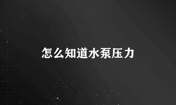 怎么知道水泵压力