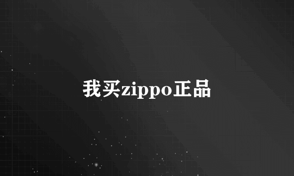 我买zippo正品