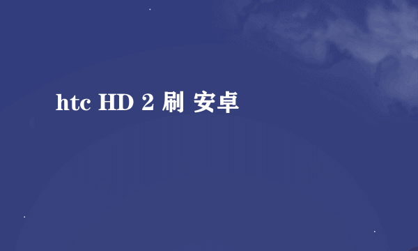 htc HD 2 刷 安卓
