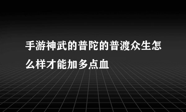 手游神武的普陀的普渡众生怎么样才能加多点血