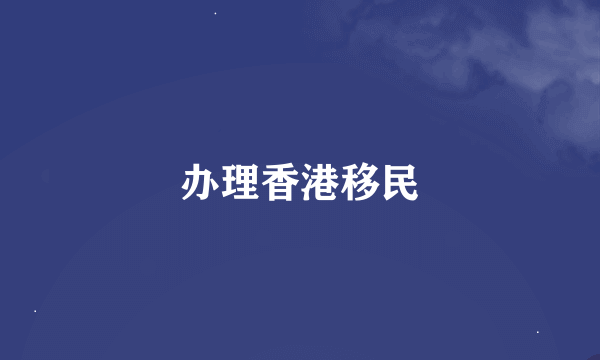 办理香港移民