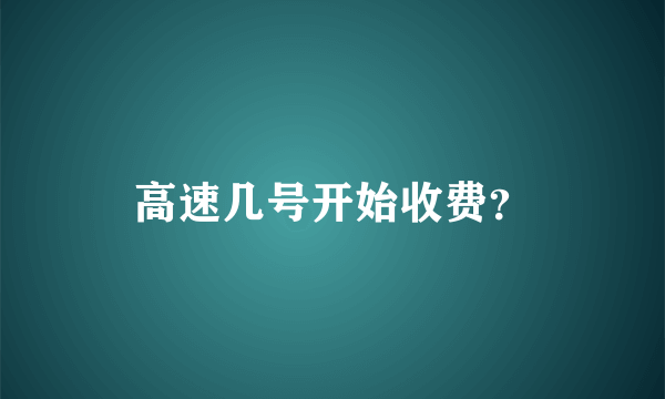 高速几号开始收费？