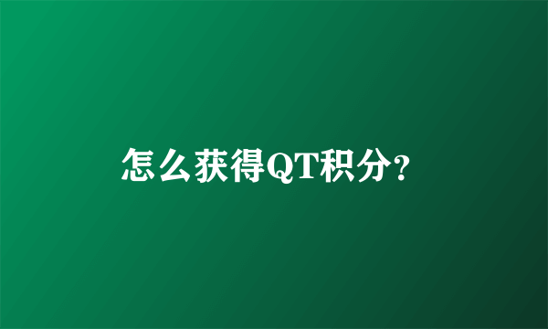 怎么获得QT积分？