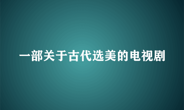 一部关于古代选美的电视剧