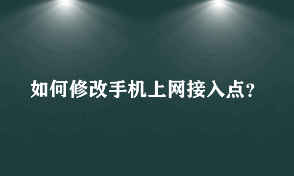 如何修改手机上网接入点？