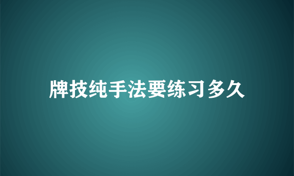 牌技纯手法要练习多久