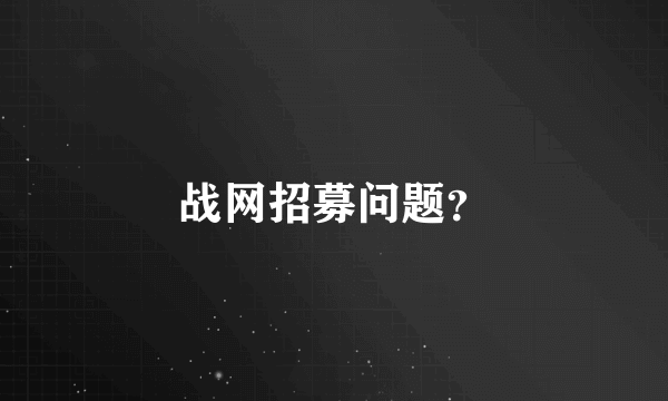 战网招募问题？
