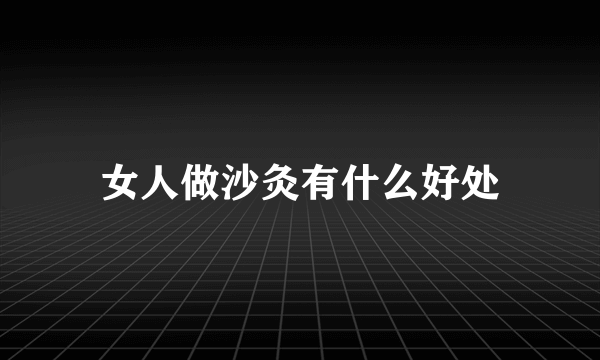 女人做沙灸有什么好处
