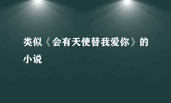 类似《会有天使替我爱你》的小说