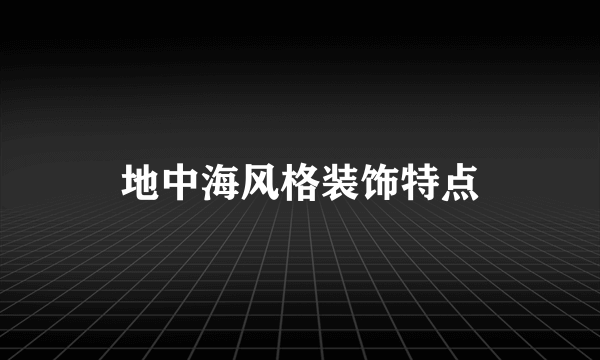 地中海风格装饰特点