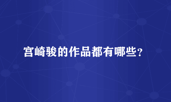 宫崎骏的作品都有哪些？