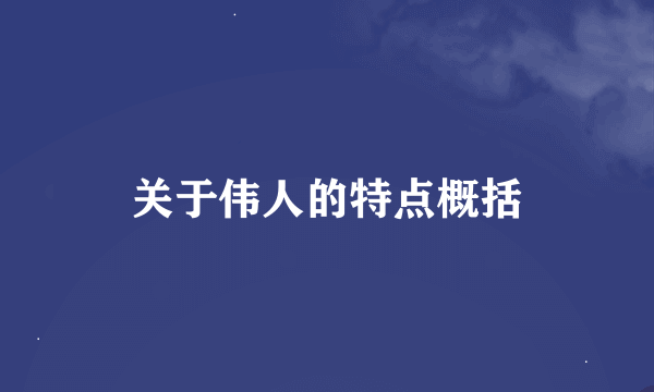 关于伟人的特点概括