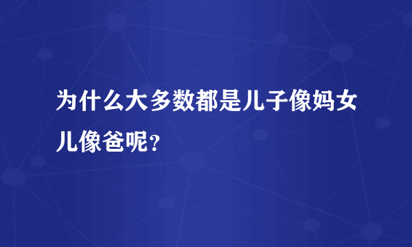 为什么大多数都是儿子像妈女儿像爸呢？
