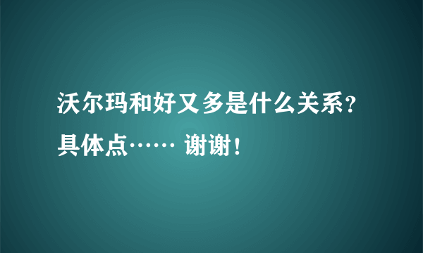 沃尔玛和好又多是什么关系？具体点…… 谢谢！
