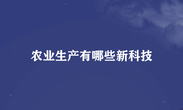 农业生产有哪些新科技