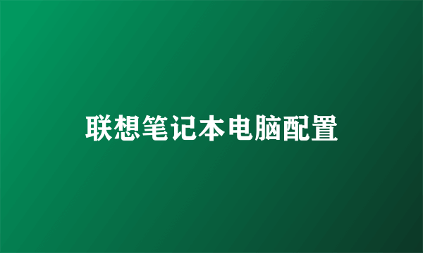 联想笔记本电脑配置