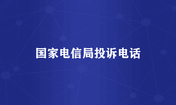 国家电信局投诉电话